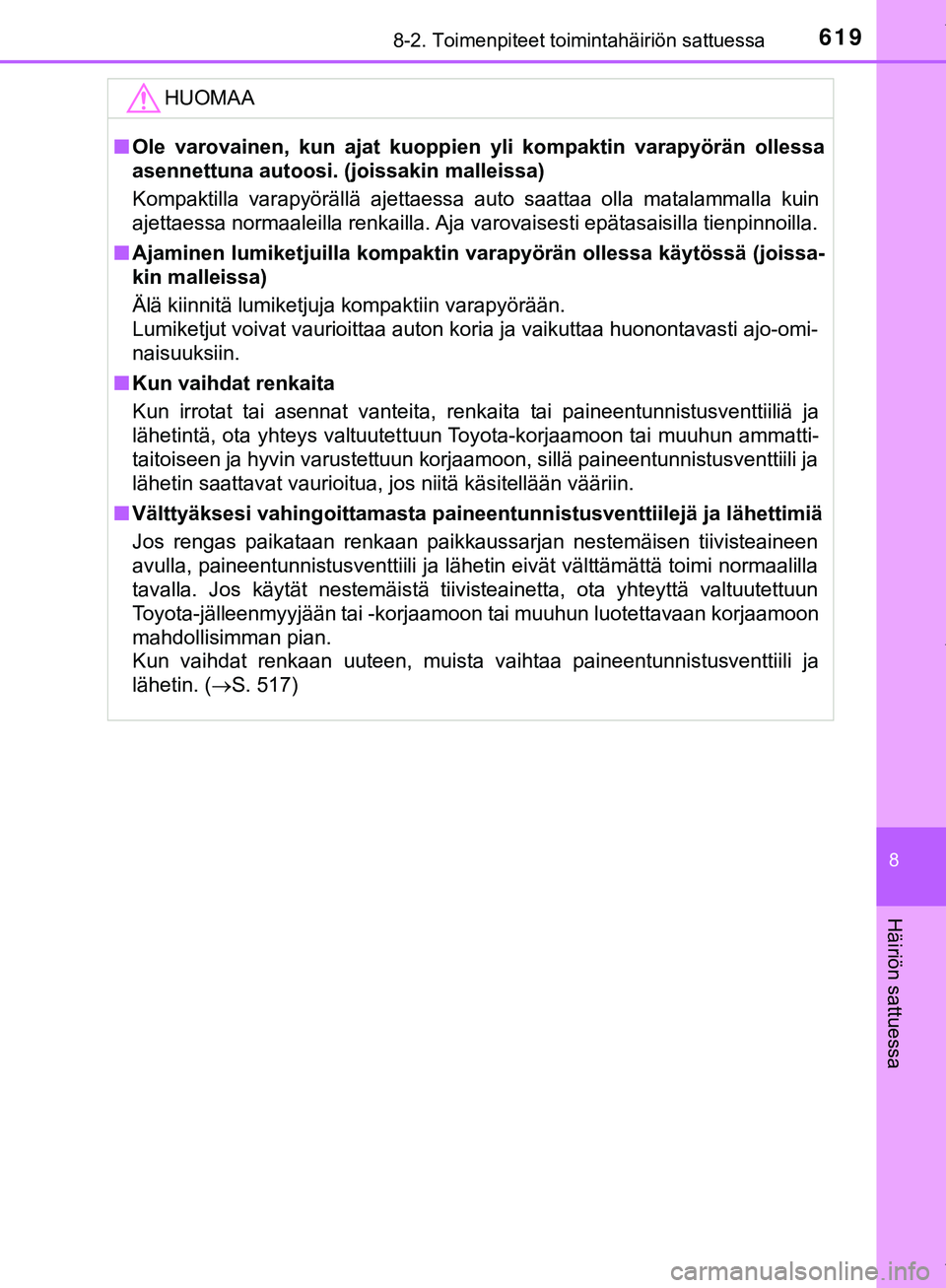 TOYOTA C-HR 2018  Omistajan Käsikirja (in Finnish) 6198-2. Toimenpiteet toimintahäiriön sattuessa
C-HR_HV_OM_Europe_OM10576FI
8
Häiriön sattuessa
HUOMAA
nOle varovainen, kun ajat kuoppien yli kompaktin varapyörän ollessa
asennettuna autoosi. (jo