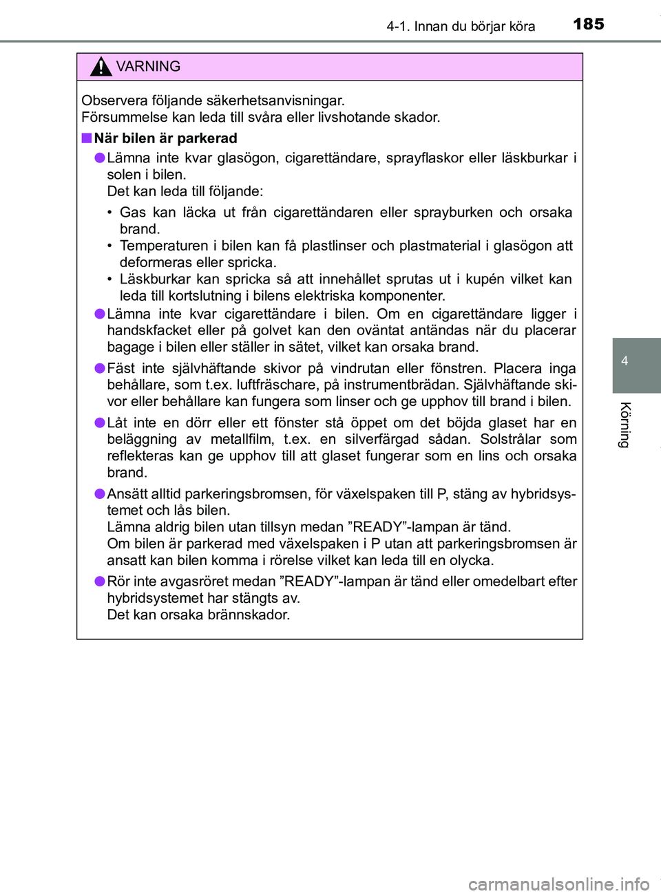 TOYOTA C-HR 2018  Bruksanvisningar (in Swedish) 1854-1. Innan du börjar köra
4
Körning
C-HR_HV_OM_Europe_OM10576SE
VARNING
Observera följande säkerhetsanvisningar. 
Försummelse kan leda till svåra eller livshotande skador.
n När bilen är p