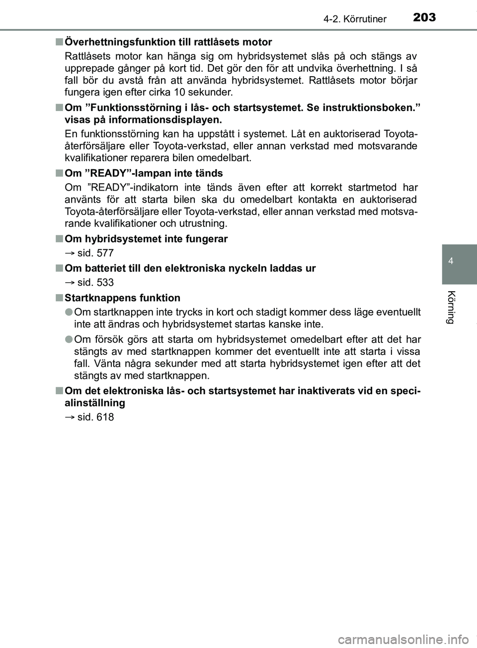 TOYOTA C-HR 2018 Bruksanvisningar (in Swedish) 2034-2. Körrutiner
4
Körning
C-HR_HV_OM_Europe_OM10576SEn
Överhettningsfunktion till rattlåsets motor
Rattlåsets motor kan hänga sig om hybridsystemet slås på och stängs av
upprepade gånger TOYOTA C-HR 2018 Bruksanvisningar (in Swedish) 2034-2. Körrutiner
4
Körning
C-HR_HV_OM_Europe_OM10576SEn
Överhettningsfunktion till rattlåsets motor
Rattlåsets motor kan hänga sig om hybridsystemet slås på och stängs av
upprepade gånger