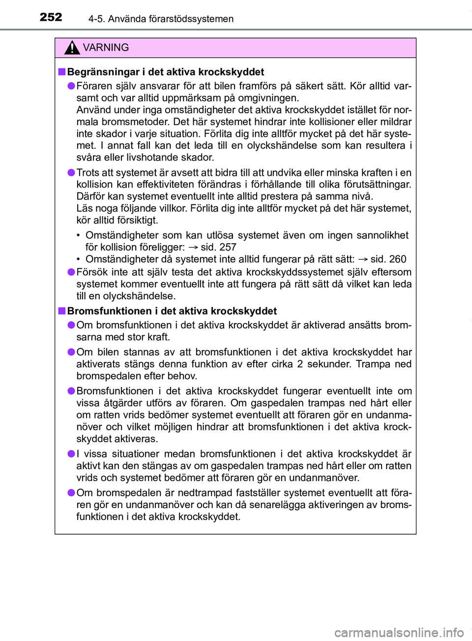 TOYOTA C-HR 2018 Bruksanvisningar (in Swedish) 2524-5. Använda förarstödssystemen
C-HR_HV_OM_Europe_OM10576SE
VARNING
n Begränsningar i det aktiva krockskyddet
l Föraren själv ansvarar för att bilen framförs på säkert sätt. Kör alltid TOYOTA C-HR 2018 Bruksanvisningar (in Swedish) 2524-5. Använda förarstödssystemen
C-HR_HV_OM_Europe_OM10576SE
VARNING
n Begränsningar i det aktiva krockskyddet
l Föraren själv ansvarar för att bilen framförs på säkert sätt. Kör alltid