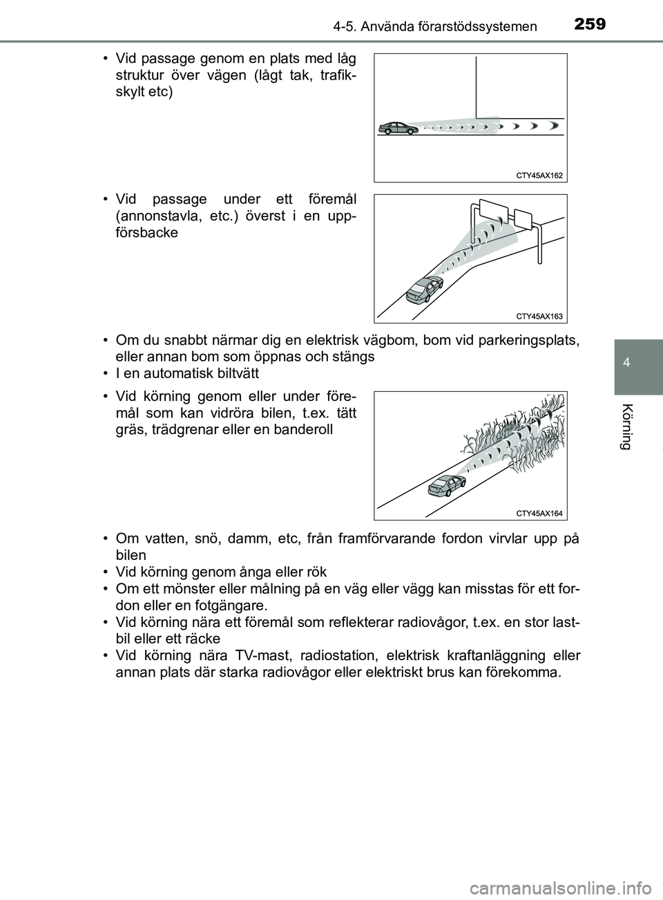 TOYOTA C-HR 2018  Bruksanvisningar (in Swedish) 2594-5. Använda förarstödssystemen
4
Körning
C-HR_HV_OM_Europe_OM10576SE• Om du snabbt närmar dig en elektrisk vägbom, bom vid parkeringsplats,
eller annan bom som öppnas och stängs
• I en