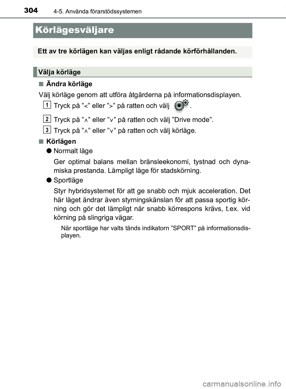 TOYOTA C-HR 2018  Bruksanvisningar (in Swedish) 3044-5. Använda förarstödssystemen
C-HR_HV_OM_Europe_OM10576SE
Körlägesväljare
nÄndra körläge
Välj körläge genom att utföra åt gärderna på informationsdisplayen.
Tryck på ” ” e