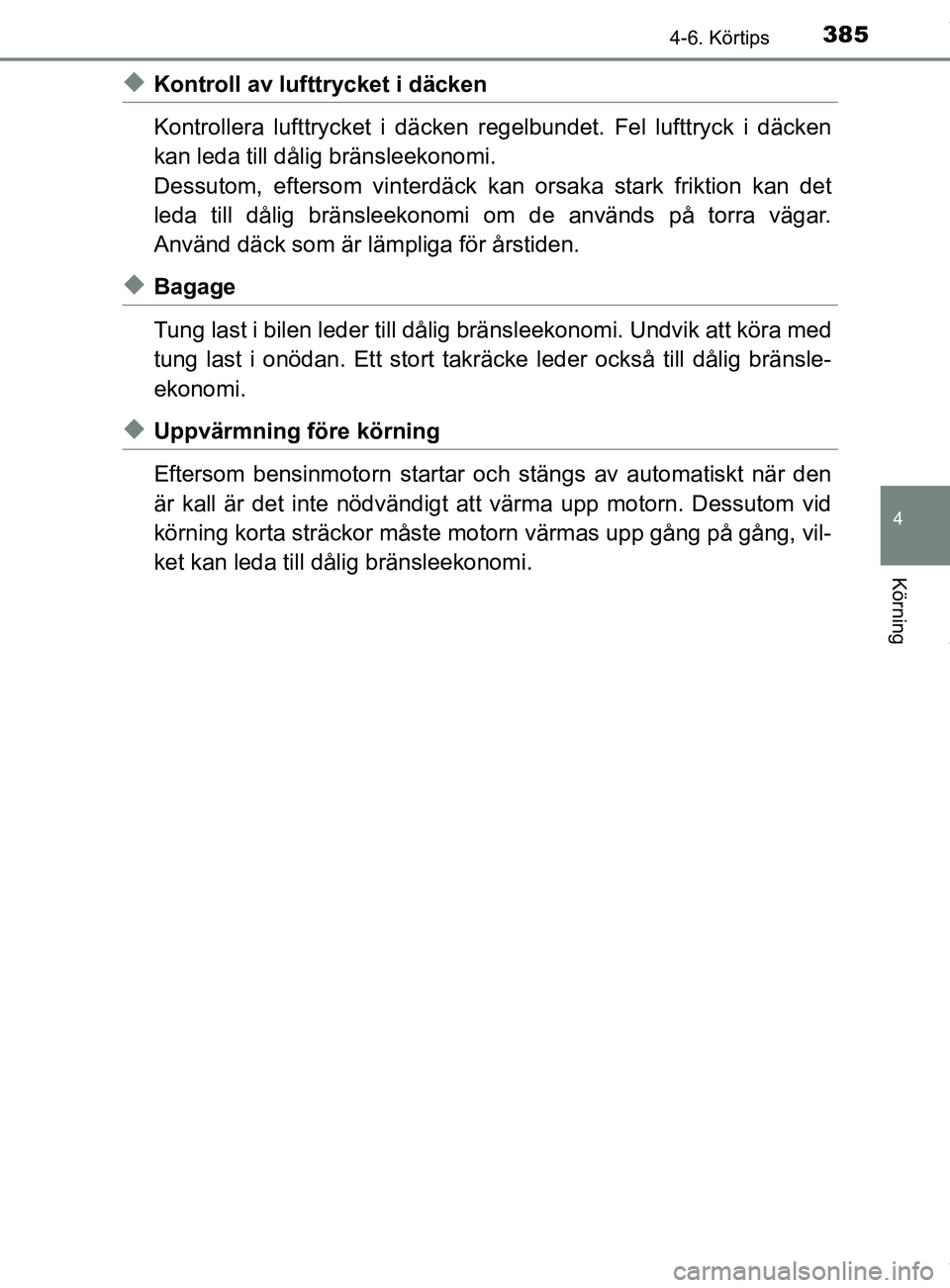 TOYOTA C-HR 2018  Bruksanvisningar (in Swedish) 3854-6. Körtips
4
Körning
C-HR_HV_OM_Europe_OM10576SE
uKontroll av lufttrycket i däcken
Kontrollera lufttrycket i däcken regelbundet. Fel lufttryck i däcken
kan leda till dålig bränsleekonomi.
