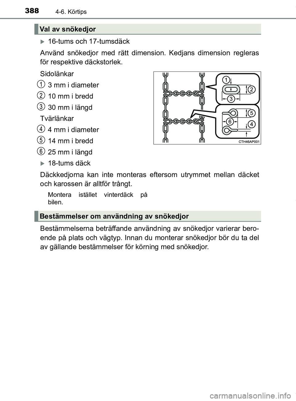 TOYOTA C-HR 2018  Bruksanvisningar (in Swedish) 3884-6. Körtips
C-HR_HV_OM_Europe_OM10576SE
16-tums och 17-tumsdäck
Använd snökedjor med rätt dimension. Kedjans dimension regleras
för respektive däckstorlek.
Sidolänkar 3 mm i diameter
10