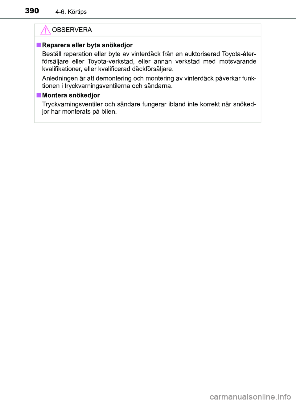 TOYOTA C-HR 2018  Bruksanvisningar (in Swedish) 3904-6. Körtips
C-HR_HV_OM_Europe_OM10576SEOBSERVERA
n
Reparera eller byta snökedjor
Beställ reparation eller byte av vinterdäck från en auktoriserad Toyota-åter-
försäljare eller Toyota-verks
