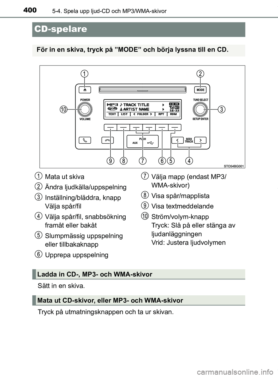 TOYOTA C-HR 2018  Bruksanvisningar (in Swedish) 4005-4. Spela upp ljud-CD och MP3/WMA-skivor
C-HR_HV_OM_Europe_OM10576SE
CD-spelare
Sätt in en skiva.
Tryck på utmatningsknappen och ta ur skivan.
För in en skiva, tryck på ”MODE” och börja l