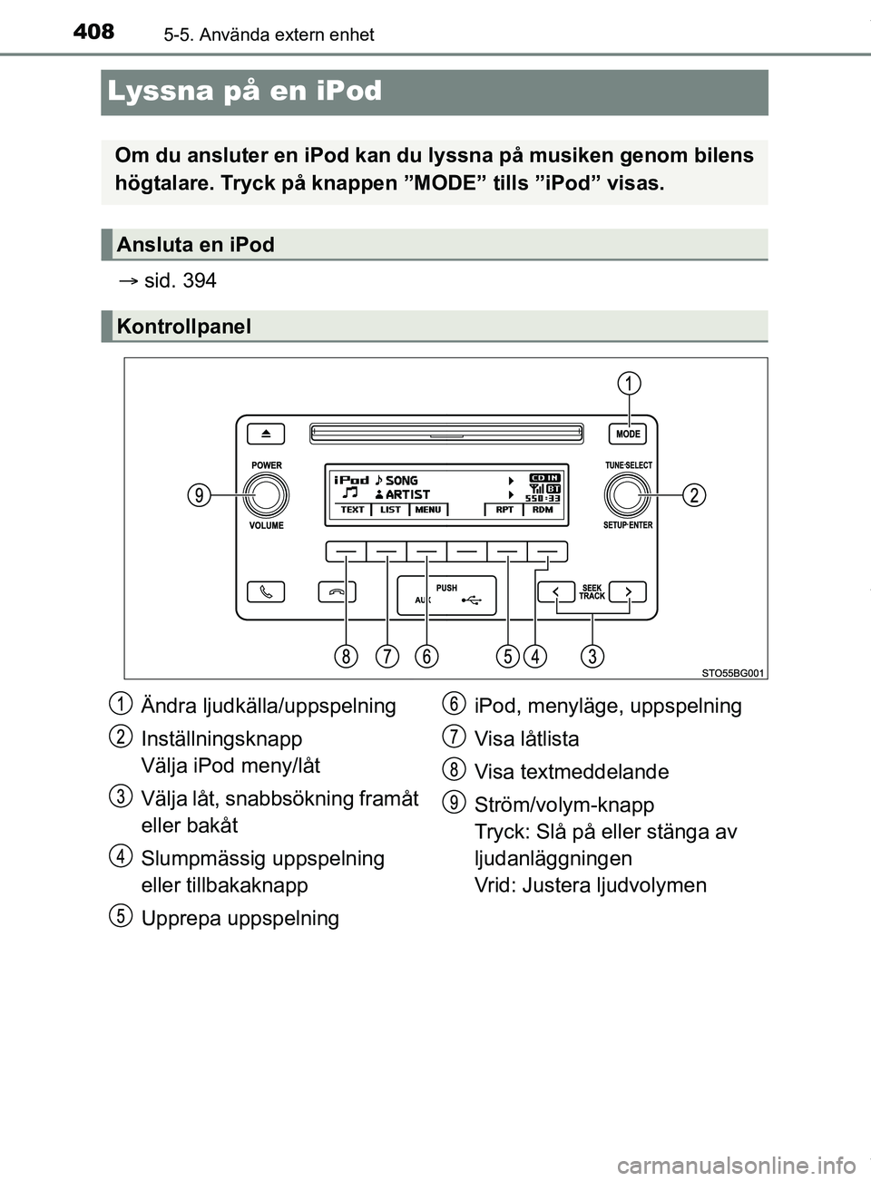 TOYOTA C-HR 2018  Bruksanvisningar (in Swedish) 4085-5. Använda extern enhet
C-HR_HV_OM_Europe_OM10576SE
Lyssna på en iPod
sid. 394
Om du ansluter en iPod kan du  lyssna på musiken genom bilens
högtalare. Tryck på knappen ”MODE” tills 