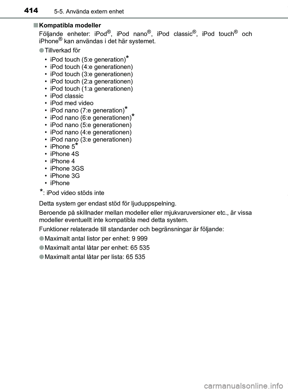 TOYOTA C-HR 2018  Bruksanvisningar (in Swedish) 4145-5. Använda extern enhet
C-HR_HV_OM_Europe_OM10576SEn
Kompatibla modeller
Följande enheter: iPod
®, iPod nano®, iPod classic®, iPod touch® och
iPhone® kan användas i det här systemet.
l T