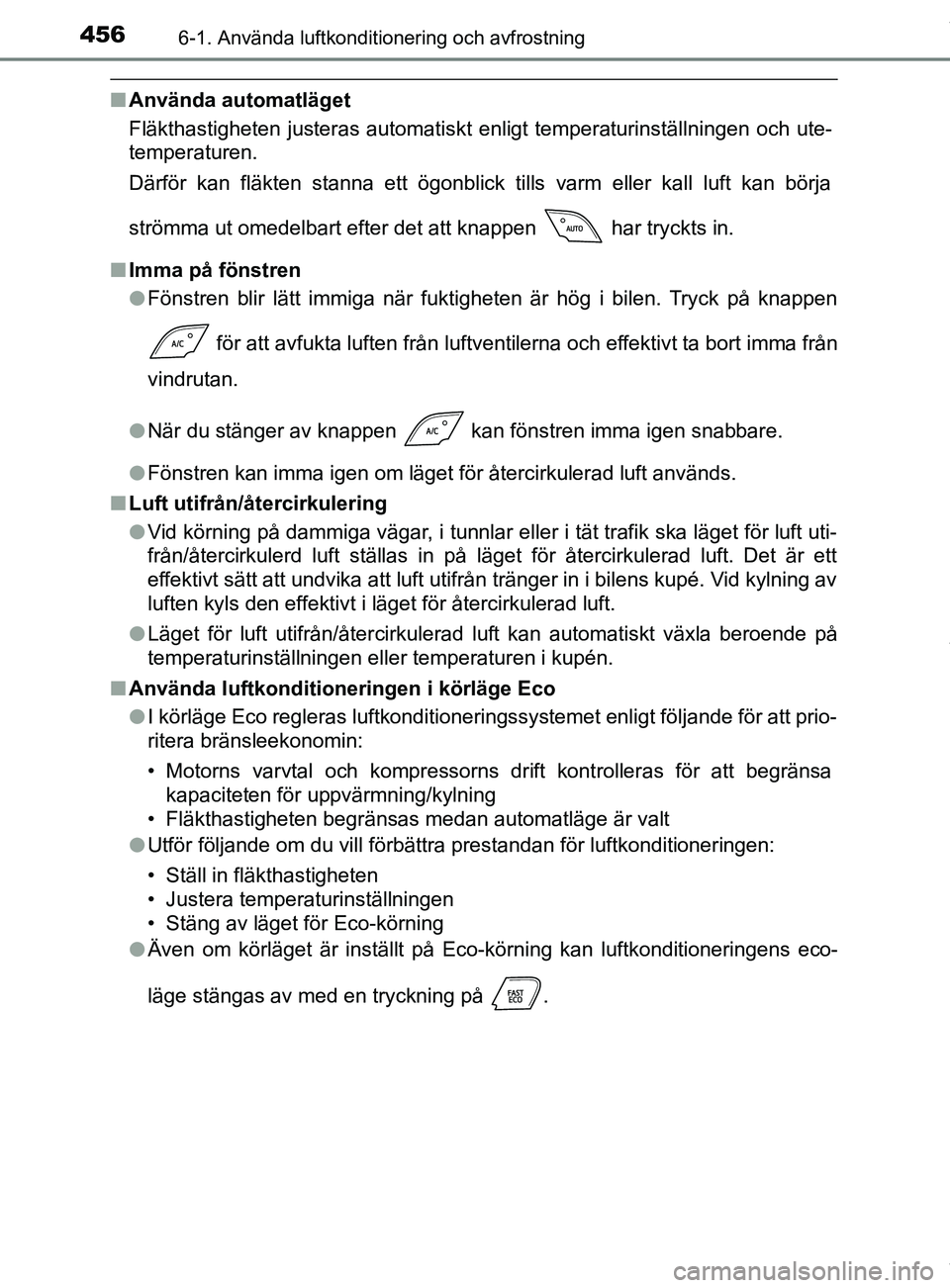 TOYOTA C-HR 2018 Bruksanvisningar (in Swedish) 4566-1. Använda luftkonditionering och avfrostning
C-HR_HV_OM_Europe_OM10576SE
nAnvända automatläget
Fläkthastigheten justeras automatiskt enligt temperaturinställningen och ute-
temperaturen.
D TOYOTA C-HR 2018 Bruksanvisningar (in Swedish) 4566-1. Använda luftkonditionering och avfrostning
C-HR_HV_OM_Europe_OM10576SE
nAnvända automatläget
Fläkthastigheten justeras automatiskt enligt temperaturinställningen och ute-
temperaturen.
D