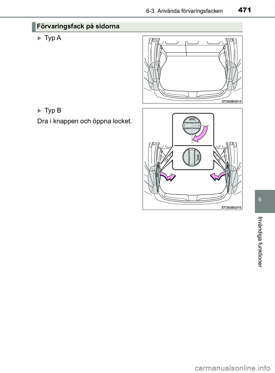 TOYOTA C-HR 2018  Bruksanvisningar (in Swedish) 4716-3. Använda förvaringsfacken
C-HR_HV_OM_Europe_OM10576SE
6
Invändiga funktioner
Ty p  A
Ty p  B
Dra i knappen och öppna locket.
Förvaringsfack på sidorna
OM10576SE.book  Page 471  Tues
