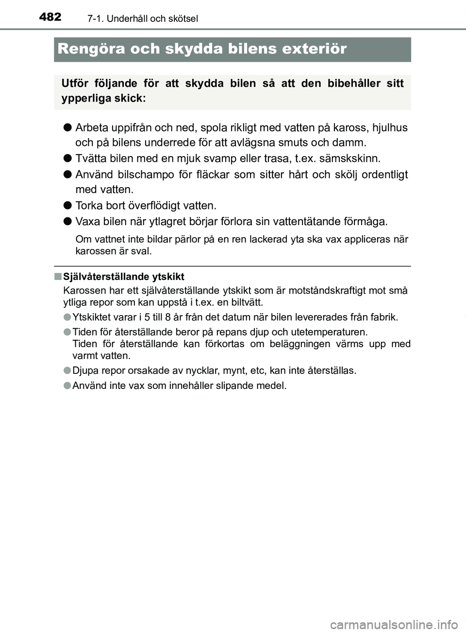 TOYOTA C-HR 2018  Bruksanvisningar (in Swedish) 4827-1. Underhåll och skötsel
C-HR_HV_OM_Europe_OM10576SE
Rengöra och skydda bilens exteriör
lArbeta uppifrån och ned, spola rik ligt med vatten på kaross, hjulhus
och på bilens underrede för 