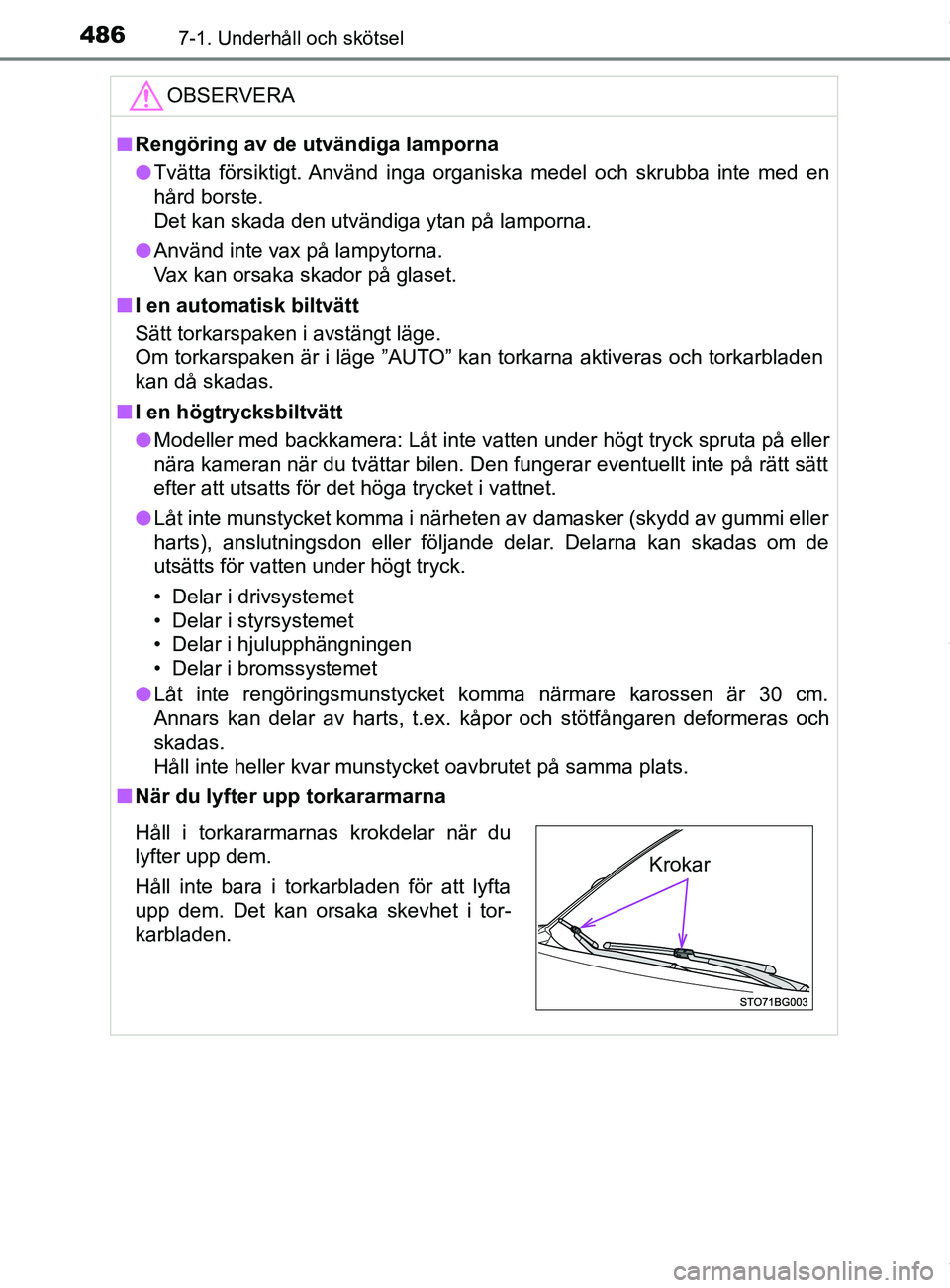 TOYOTA C-HR 2018  Bruksanvisningar (in Swedish) 4867-1. Underhåll och skötsel
C-HR_HV_OM_Europe_OM10576SEOBSERVERA
n
Rengöring av de utvändiga lamporna
l Tvätta försiktigt. Använd inga organiska medel och skrubba inte med en
hård borste. 
D