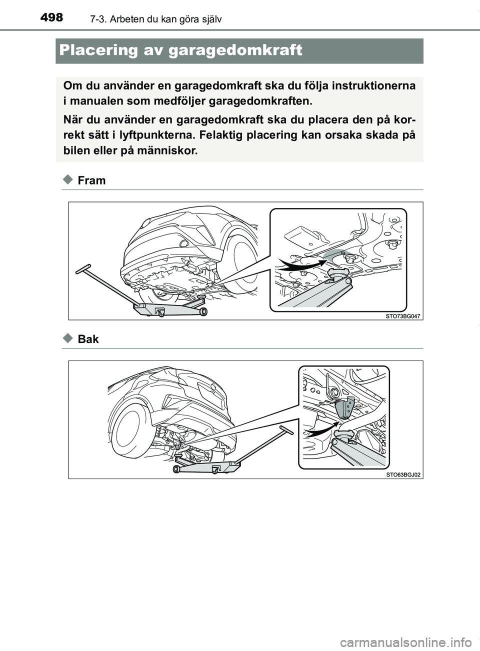 TOYOTA C-HR 2018  Bruksanvisningar (in Swedish) 4987-3. Arbeten du kan göra själv
C-HR_HV_OM_Europe_OM10576SE
Placering av garagedomkraft
uFram
uBak
Om du använder en garagedomkraft ska du följa instruktionerna
i manualen som medföljer garaged