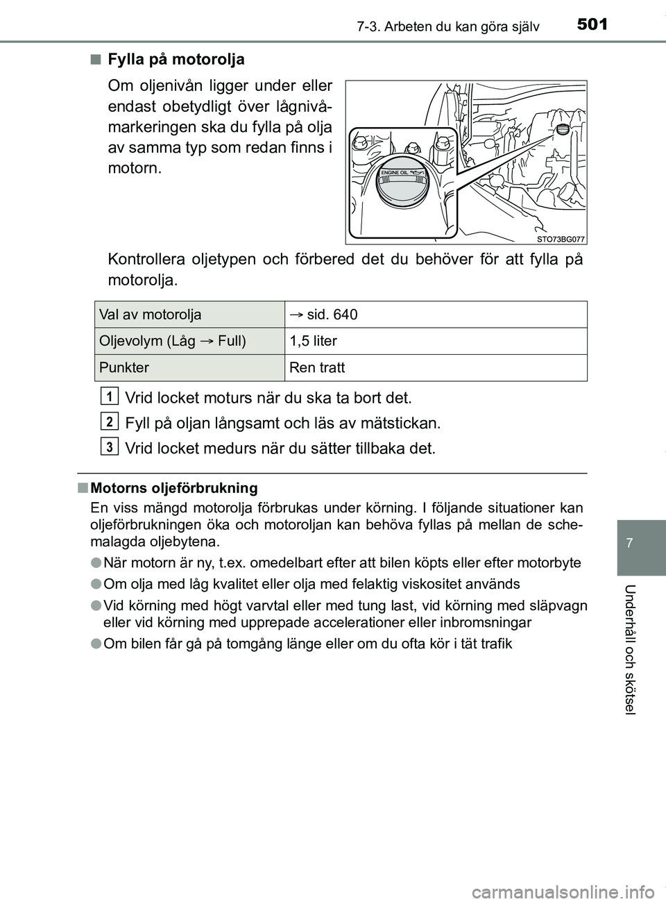 TOYOTA C-HR 2018  Bruksanvisningar (in Swedish) 5017-3. Arbeten du kan göra själv
C-HR_HV_OM_Europe_OM10576SE
7
Underhåll och skötsel
nFylla på motorolja
Om oljenivån ligger under eller
endast obetydligt över lågnivå-
markeringen ska du fy