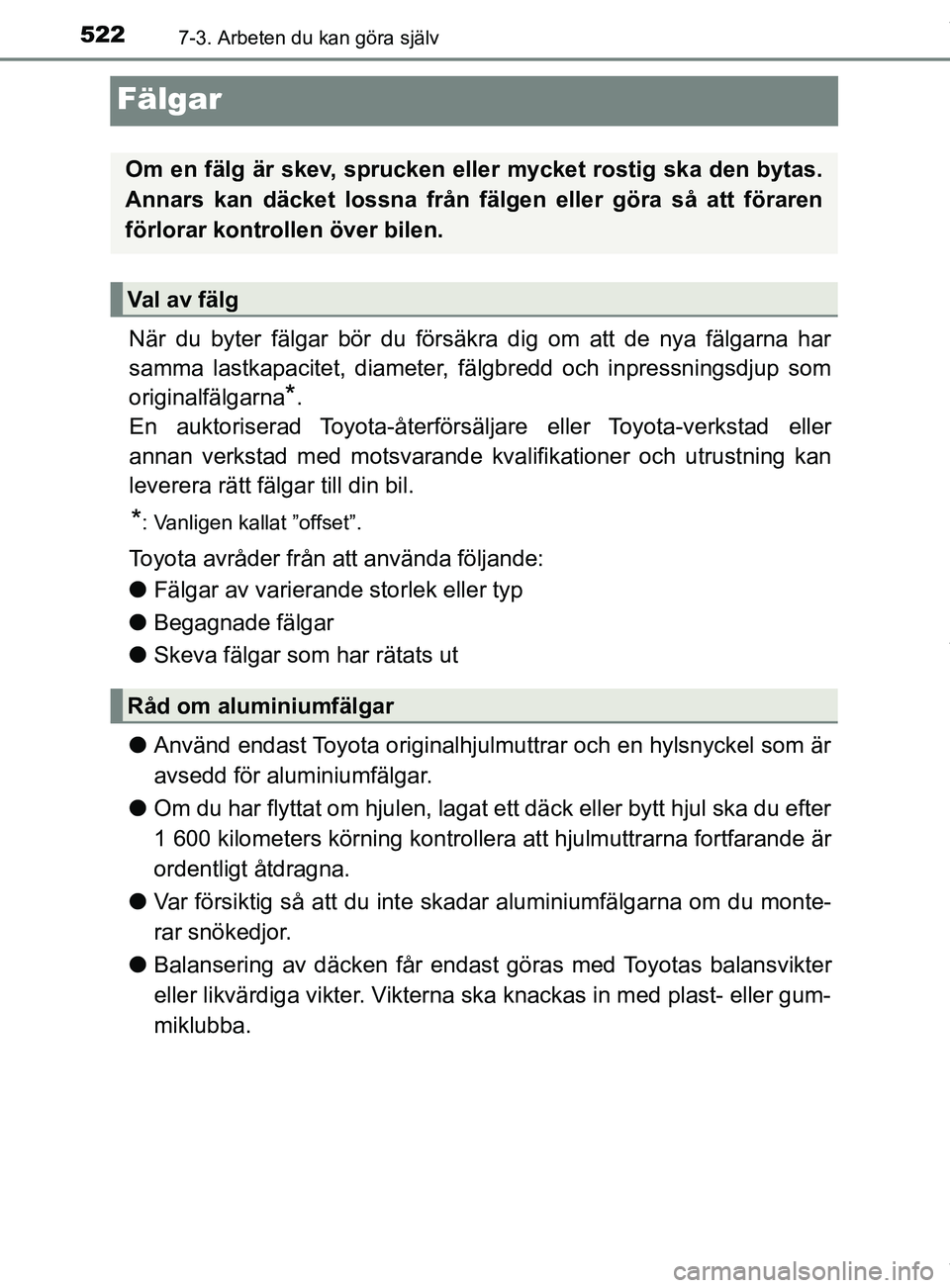 TOYOTA C-HR 2018  Bruksanvisningar (in Swedish) 5227-3. Arbeten du kan göra själv
C-HR_HV_OM_Europe_OM10576SE
Fälgar
När du byter fälgar bör du försäkra dig om att de nya fälgarna har
samma lastkapacitet, diameter, fälgbredd och inpressni