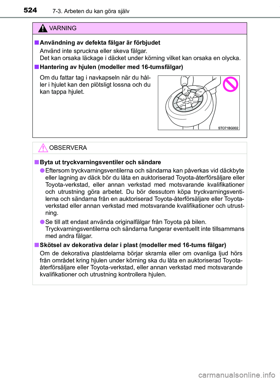 TOYOTA C-HR 2018  Bruksanvisningar (in Swedish) 5247-3. Arbeten du kan göra själv
C-HR_HV_OM_Europe_OM10576SE
VARNING
n Användning av defekta fälgar är förbjudet
Använd inte spruckna eller skeva fälgar. 
Det kan orsaka läckage i däcket un