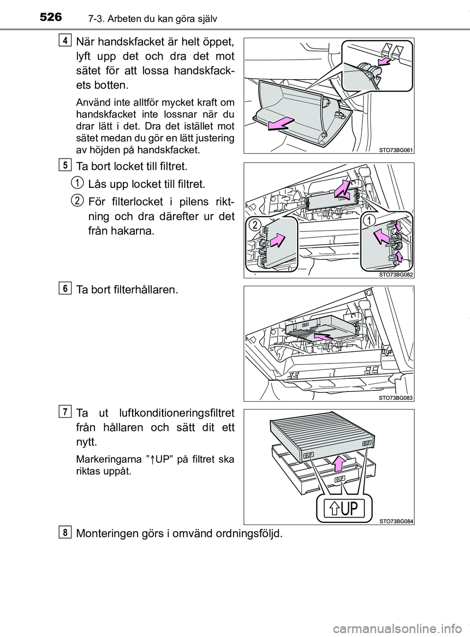 TOYOTA C-HR 2018  Bruksanvisningar (in Swedish) 5267-3. Arbeten du kan göra själv
C-HR_HV_OM_Europe_OM10576SE
När handskfacket är helt öppet,
lyft upp det och dra det mot
sätet för att lossa handskfack-
ets botten.
Använd inte alltför myck