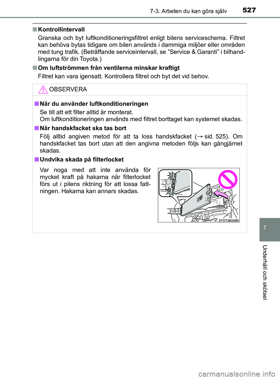 TOYOTA C-HR 2018 Bruksanvisningar (in Swedish) 5277-3. Arbeten du kan göra själv
C-HR_HV_OM_Europe_OM10576SE
7
Underhåll och skötsel
nKontrollintervall
Granska och byt luftkonditioneringsfiltret enligt bilens serviceschema. \
Filtret
kan behö TOYOTA C-HR 2018 Bruksanvisningar (in Swedish) 5277-3. Arbeten du kan göra själv
C-HR_HV_OM_Europe_OM10576SE
7
Underhåll och skötsel
nKontrollintervall
Granska och byt luftkonditioneringsfiltret enligt bilens serviceschema. \
Filtret
kan behö