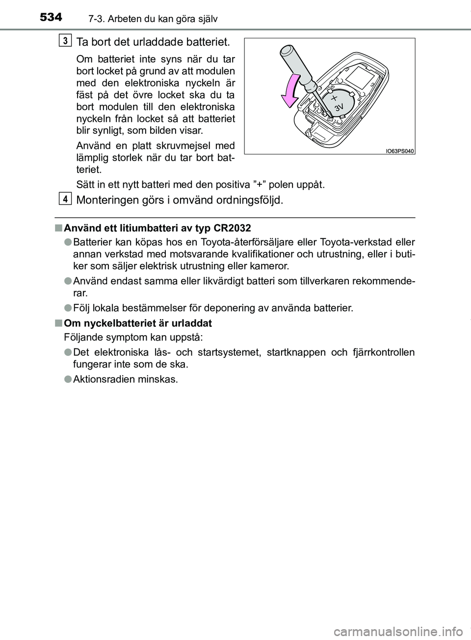 TOYOTA C-HR 2018  Bruksanvisningar (in Swedish) 5347-3. Arbeten du kan göra själv
C-HR_HV_OM_Europe_OM10576SE
Ta bort det urladdade batteriet.
Om batteriet inte syns när du tar
bort locket på grund av att modulen
med den elektroniska nyckeln ä