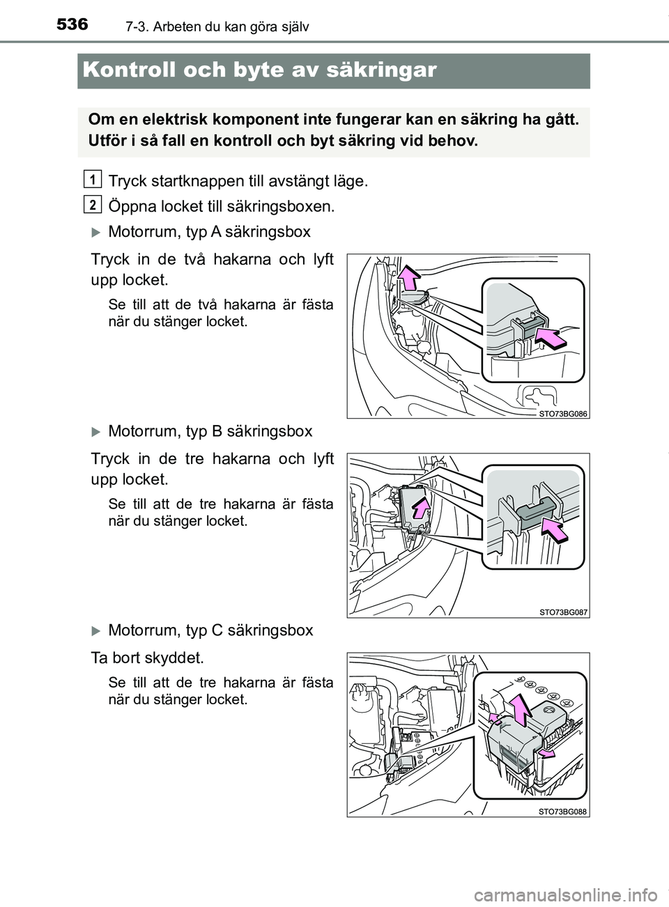 TOYOTA C-HR 2018  Bruksanvisningar (in Swedish) 5367-3. Arbeten du kan göra själv
C-HR_HV_OM_Europe_OM10576SE
Kontroll och byte av säkringar
Tryck startknappen till avstängt läge.
Öppna locket till säkringsboxen.
Motorrum,  typ A  säkrin