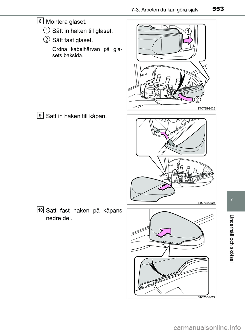 TOYOTA C-HR 2018  Bruksanvisningar (in Swedish) 5537-3. Arbeten du kan göra själv
C-HR_HV_OM_Europe_OM10576SE
7
Underhåll och skötsel
Montera glaset.Sätt in haken till glaset.
Sätt fast glaset.
Ordna kabelhärvan på gla-
sets baksida.
Sätt 