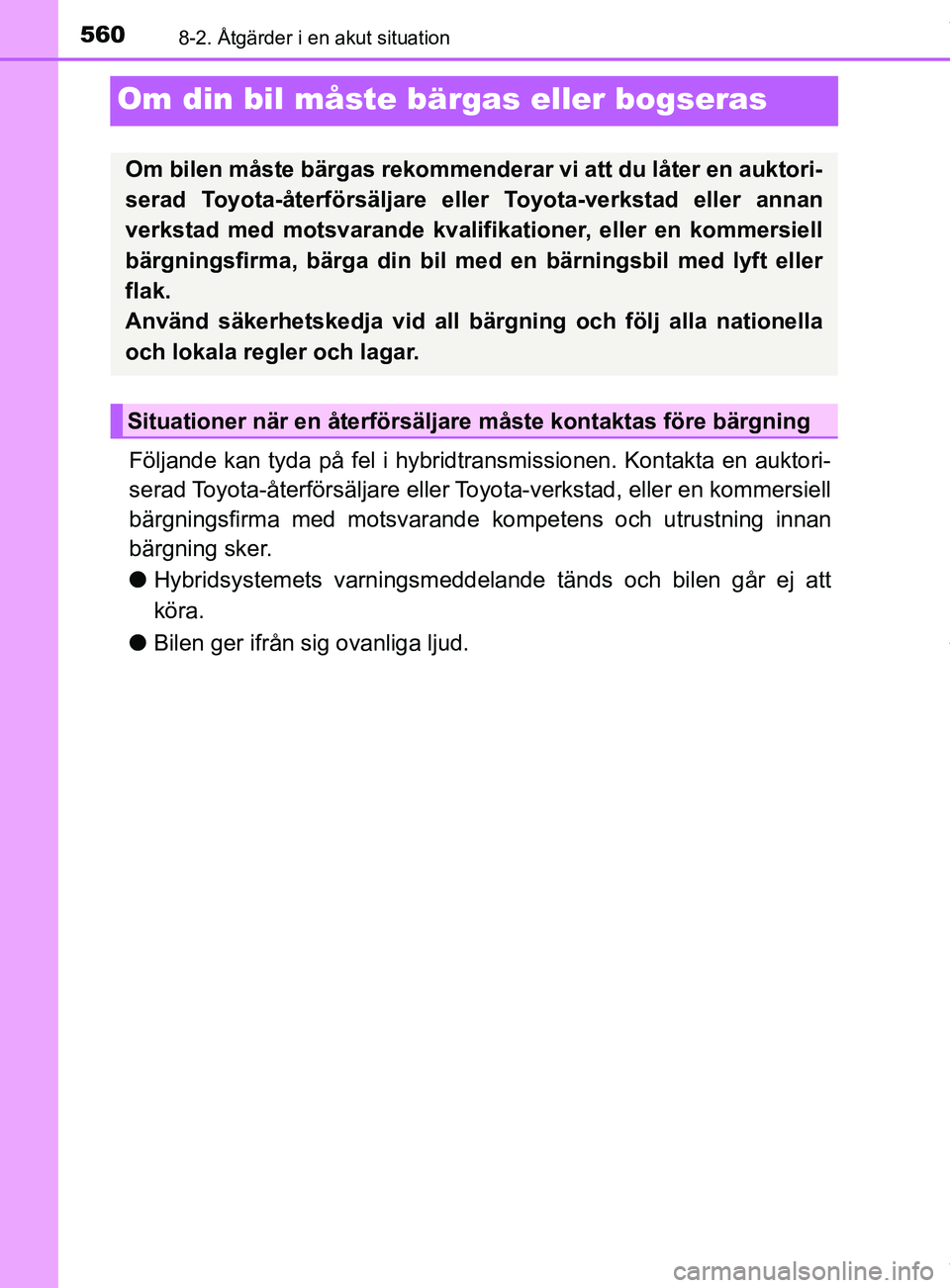 TOYOTA C-HR 2018  Bruksanvisningar (in Swedish) 5608-2. Åtgärder i en akut situation
C-HR_HV_OM_Europe_OM10576SE
Om din bil måste bärgas eller bogseras
Följande kan tyda på fel i hybridtransmissionen. Kontakta en auktori-
serad Toyota-återf