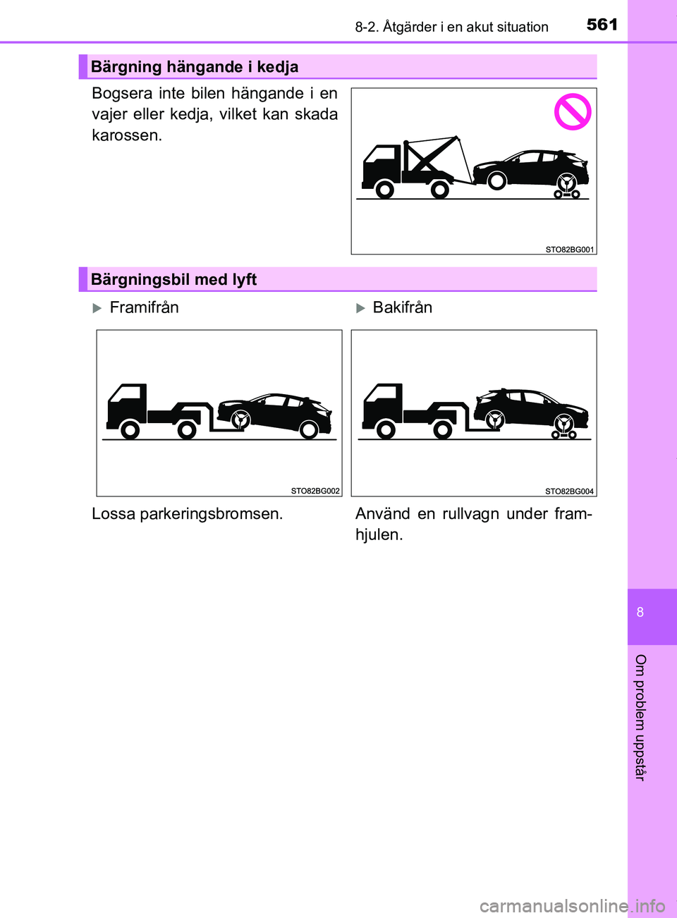 TOYOTA C-HR 2018  Bruksanvisningar (in Swedish) 5618-2. Åtgärder i en akut situation
C-HR_HV_OM_Europe_OM10576SE
8
Om problem uppstår
Bogsera inte bilen hängande i en
vajer eller kedja, vilket kan skada
karossen.
Bärgning hängande i kedja
Bä