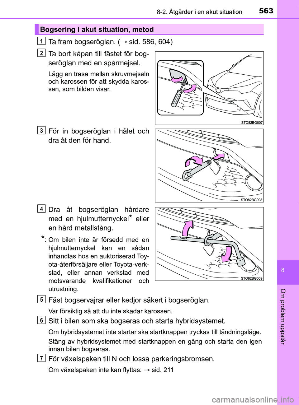 TOYOTA C-HR 2018  Bruksanvisningar (in Swedish) 5638-2. Åtgärder i en akut situation
C-HR_HV_OM_Europe_OM10576SE
8
Om problem uppstår
Ta fram bogseröglan. (sid. 586, 604)
Ta bort kåpan till fästet för bog-
seröglan med en spårmejsel.
L