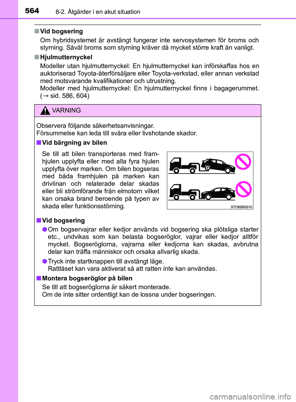 TOYOTA C-HR 2018  Bruksanvisningar (in Swedish) 5648-2. Åtgärder i en akut situation
C-HR_HV_OM_Europe_OM10576SE
nVid bogsering
Om hybridsystemet är avstängt fungerar inte servosystemen för broms och
styrning. Såväl broms som styrning kräve