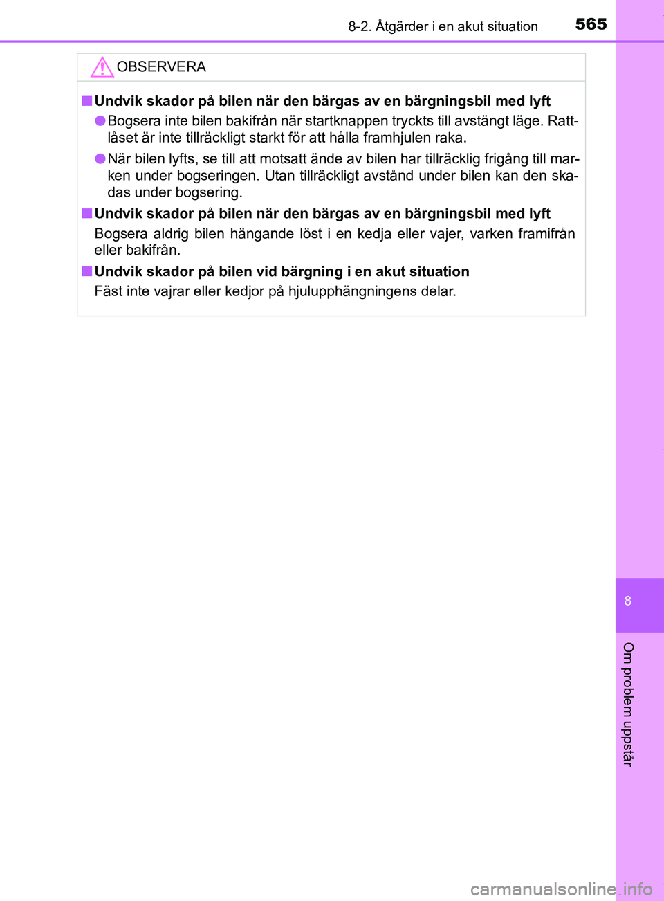 TOYOTA C-HR 2018  Bruksanvisningar (in Swedish) 5658-2. Åtgärder i en akut situation
C-HR_HV_OM_Europe_OM10576SE
8
Om problem uppstår
OBSERVERA
nUndvik skador på bilen när den bärgas av en bärgningsbil med lyft
l Bogsera inte bilen bakifrån