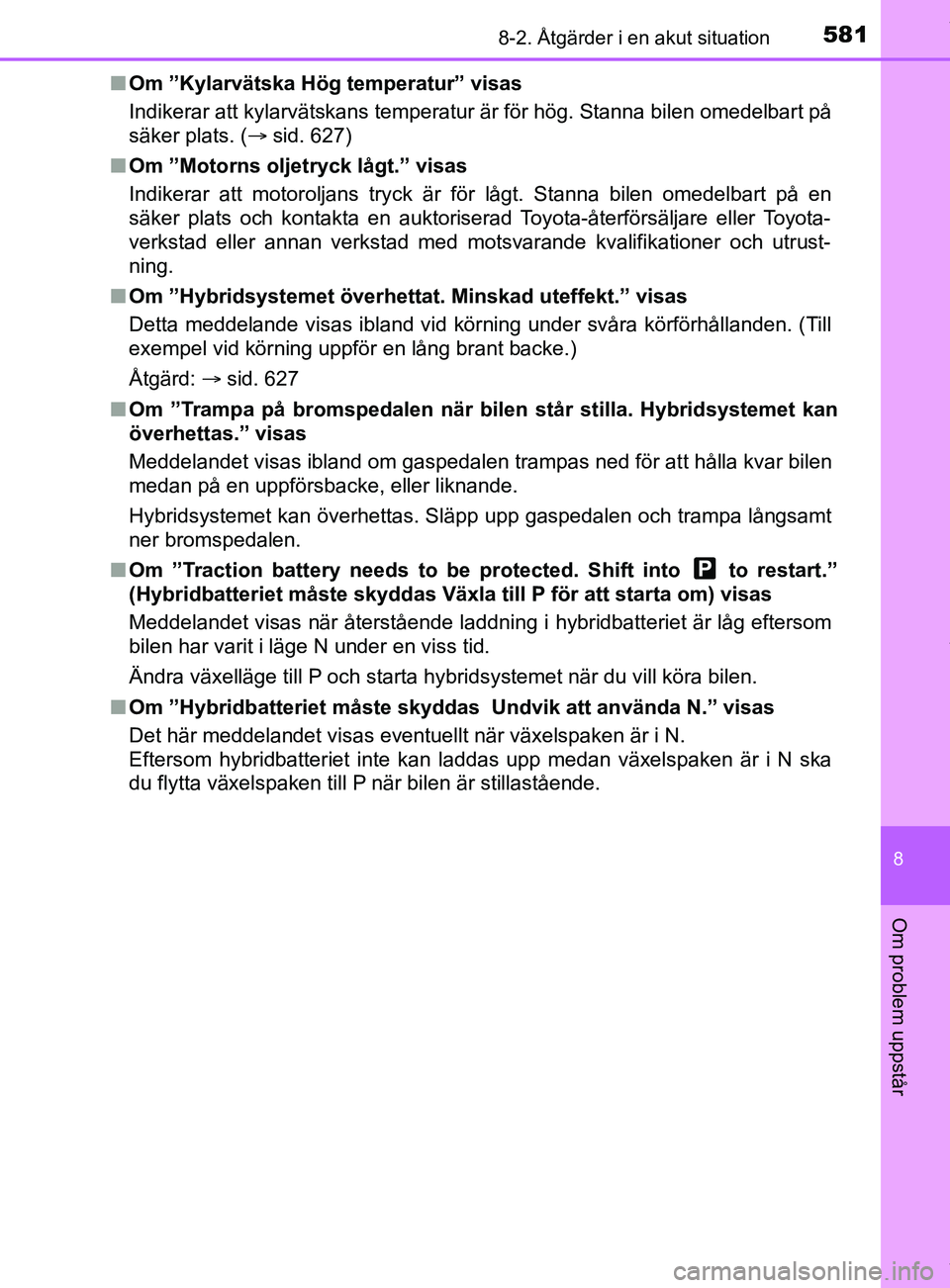 TOYOTA C-HR 2018  Bruksanvisningar (in Swedish) 5818-2. Åtgärder i en akut situation
C-HR_HV_OM_Europe_OM10576SE
8
Om problem uppstår
nOm ”Kylarvätska Hög temperatur” visas
Indikerar att kylarvätskans temperatur är för hög. Stanna bile