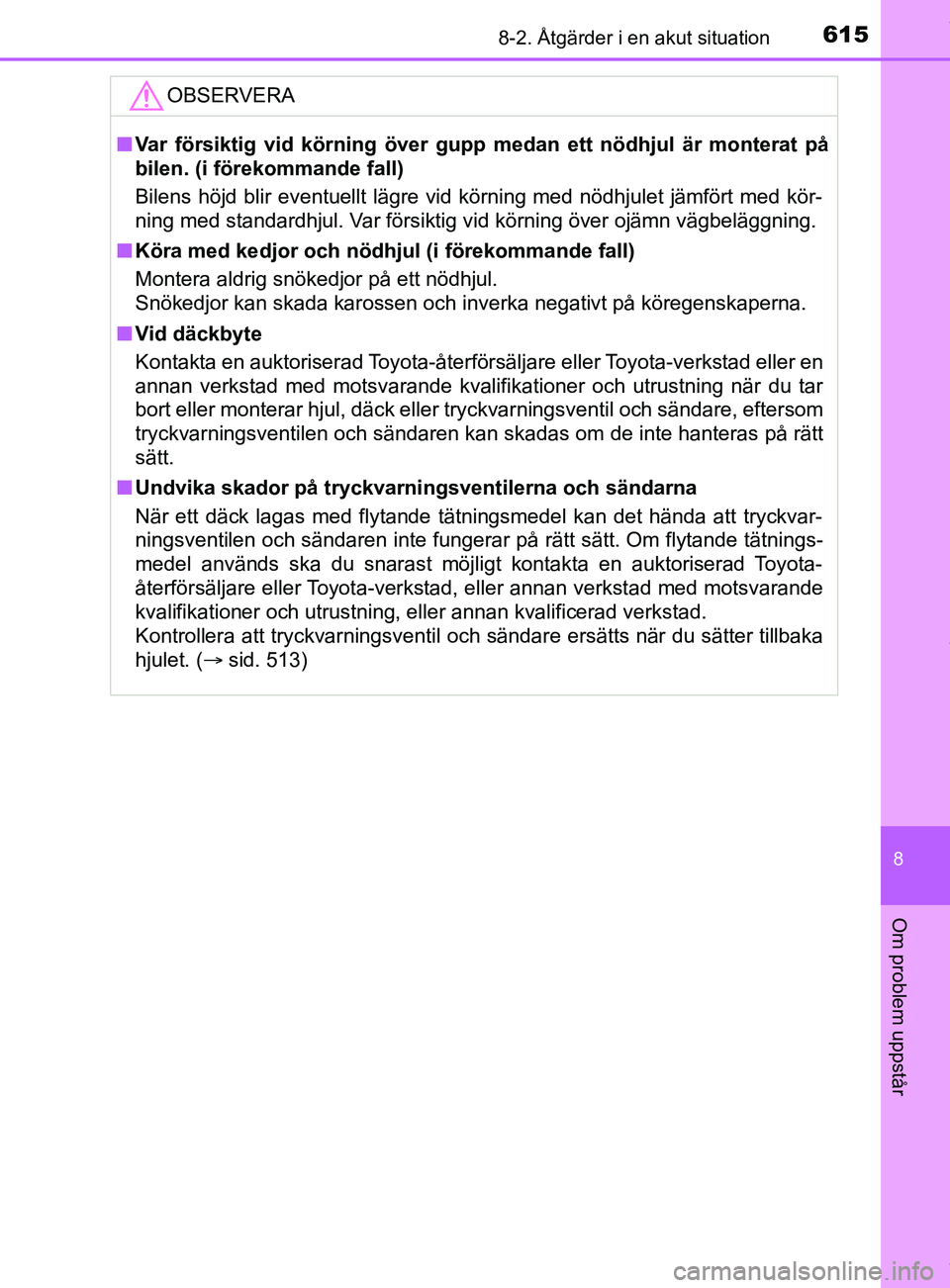 TOYOTA C-HR 2018  Bruksanvisningar (in Swedish) 6158-2. Åtgärder i en akut situation
C-HR_HV_OM_Europe_OM10576SE
8
Om problem uppstår
OBSERVERA
nVar försiktig vid körning över gupp medan ett nödhjul är monterat på
bilen. (i förekommande f