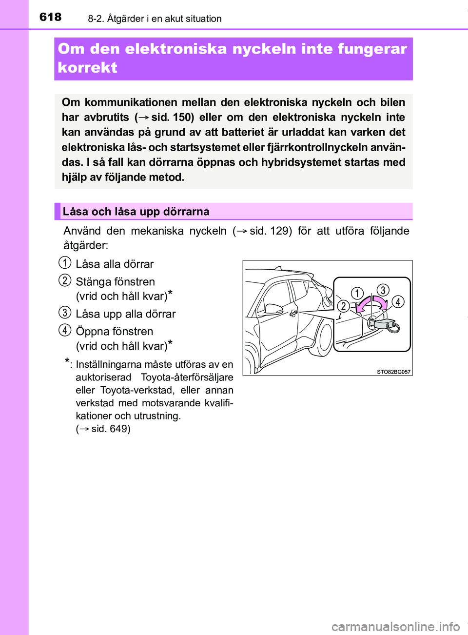 TOYOTA C-HR 2018  Bruksanvisningar (in Swedish) 6188-2. Åtgärder i en akut situation
C-HR_HV_OM_Europe_OM10576SE
Om den elektroniska nyckeln inte fungerar 
korrekt
Använd den mekaniska nyckeln (sid. 129) för att utföra följande
åtgärder: