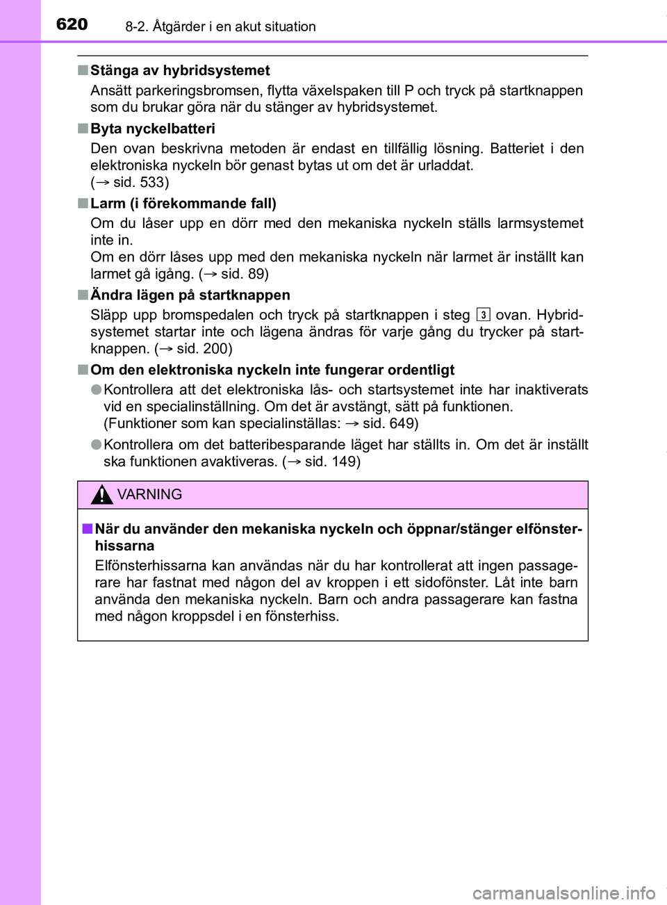 TOYOTA C-HR 2018 Bruksanvisningar (in Swedish) 6208-2. Åtgärder i en akut situation
C-HR_HV_OM_Europe_OM10576SE
nStänga av hybridsystemet
Ansätt parkeringsbromsen, flytta växelspaken till P och tryck på startknappen
som du brukar göra när TOYOTA C-HR 2018 Bruksanvisningar (in Swedish) 6208-2. Åtgärder i en akut situation
C-HR_HV_OM_Europe_OM10576SE
nStänga av hybridsystemet
Ansätt parkeringsbromsen, flytta växelspaken till P och tryck på startknappen
som du brukar göra när