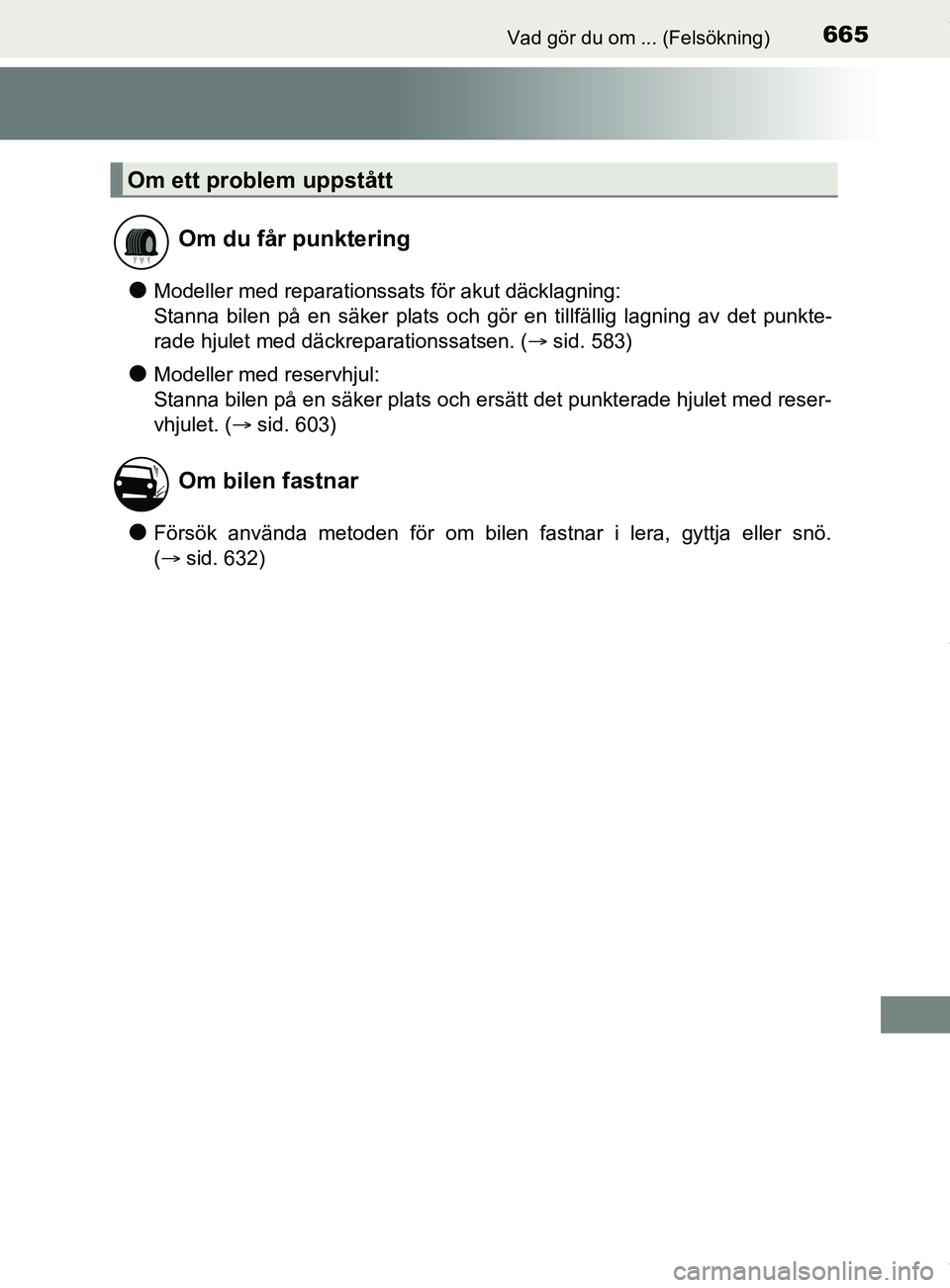 TOYOTA C-HR 2018  Bruksanvisningar (in Swedish) 665Vad gör du om ... (Felsökning)
C-HR_HV_OM_Europe_OM10576SE
lModeller med reparationssats för akut däcklagning: 
Stanna bilen på en säker plats och gör en tillfällig lagning av det punkte-
r