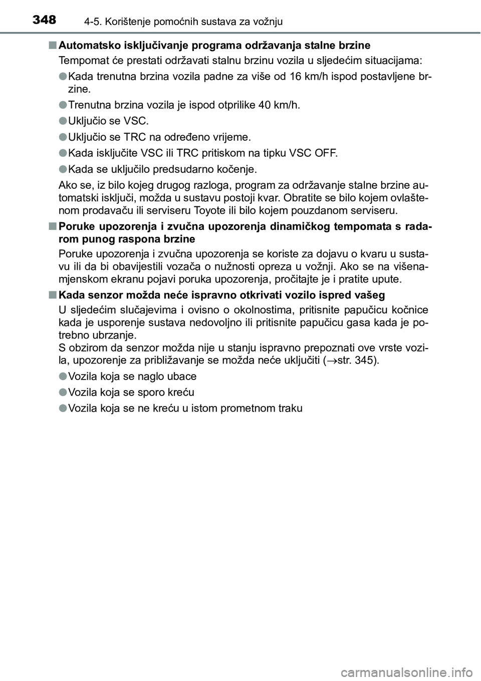 TOYOTA C-HR 2017 Upute Za Rukovanje (in Croatian) 3484-5. Korištenje pomoćnih sustava za vožnju
nAutomatsko isključivanje programa održavanja stalne brzine
Tempomat će prestati održavati stalnu brzinu vozila u sljedećim situacijama:
lKada tre TOYOTA C-HR 2017 Upute Za Rukovanje (in Croatian) 3484-5. Korištenje pomoćnih sustava za vožnju
nAutomatsko isključivanje programa održavanja stalne brzine
Tempomat će prestati održavati stalnu brzinu vozila u sljedećim situacijama:
lKada tre