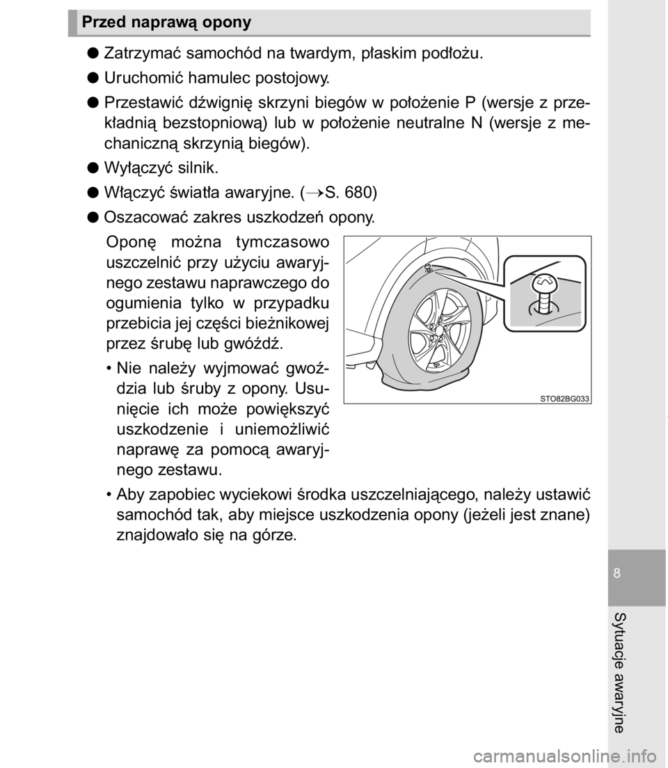 TOYOTA C-HR 2017  Instrukcja obsługi (in Polish) Zatrzymaç samochód na twardym, p∏askim pod∏o˝u.
Uruchomiç hamulec postojowy.
Przestawiç  dêwigni´  skrzyni  biegów  w po∏o˝enie  P (wersje  z prze-
k∏adnià  bezstopniowà)  lub  w po