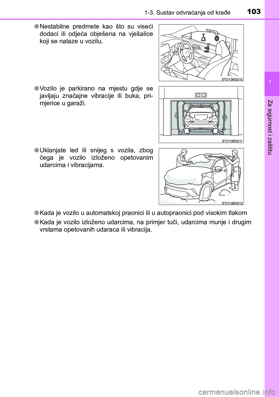 TOYOTA C-HR 2016  Upute Za Rukovanje (in Croatian) 1031-3. Sustav odvraćanja od krađe
1
Za sigurnost i zaštitu
lKada je vozilo u automatskoj praonici ili u autopraonici pod visokim tlakom
lKada  je  vozilo izloženo  udarcima,  na  primjer  tuči, 