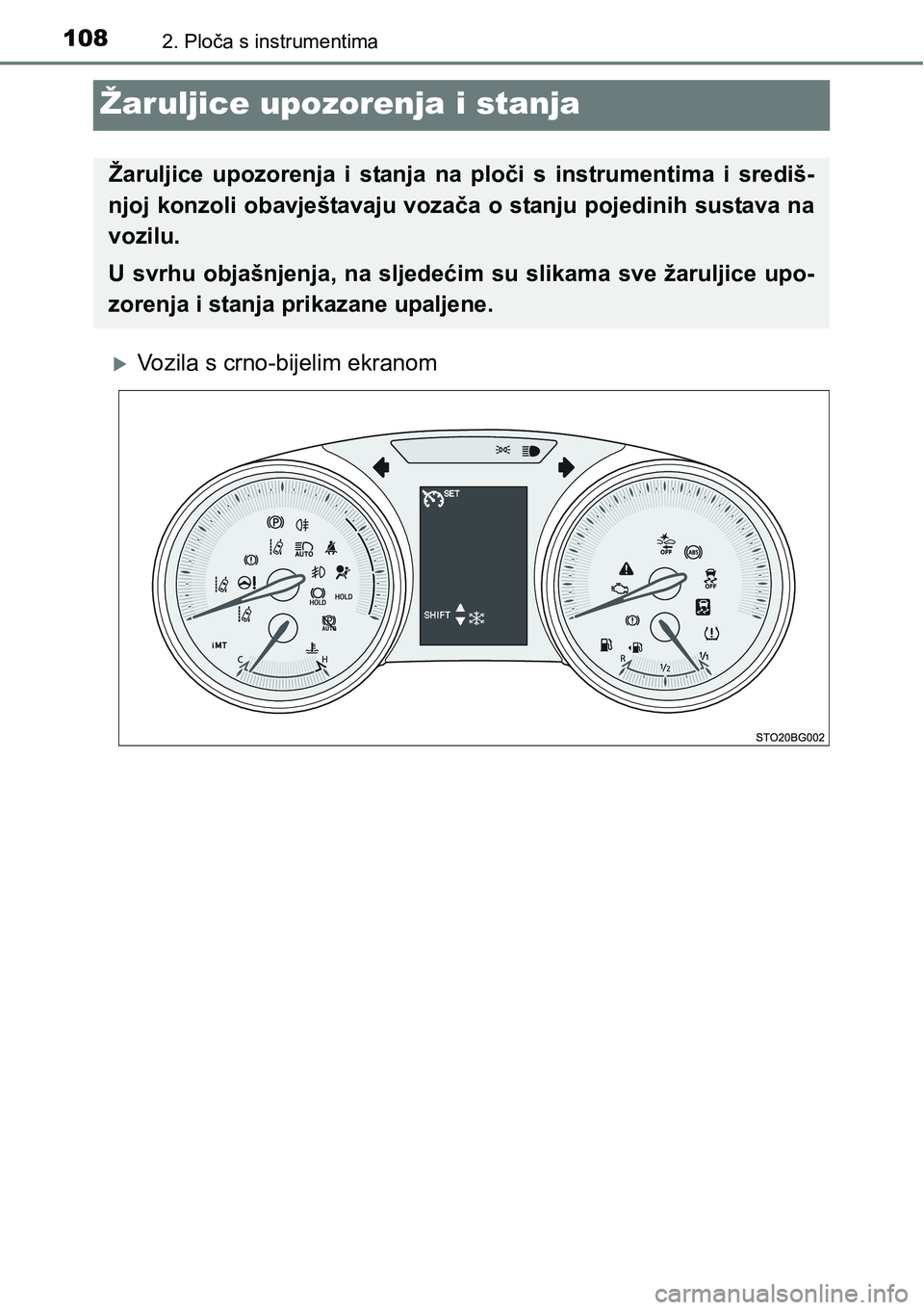 TOYOTA C-HR 2016  Upute Za Rukovanje (in Croatian) 1082. Ploča s instrumentima
Žaruljice upozorenja i stanja
Vozila s crno-bijelim ekranom
Žaruljice  upozorenja  i  stanja  na  ploči  s  instrumentima  i  središ-
njoj konzoli obavještavaju vo
