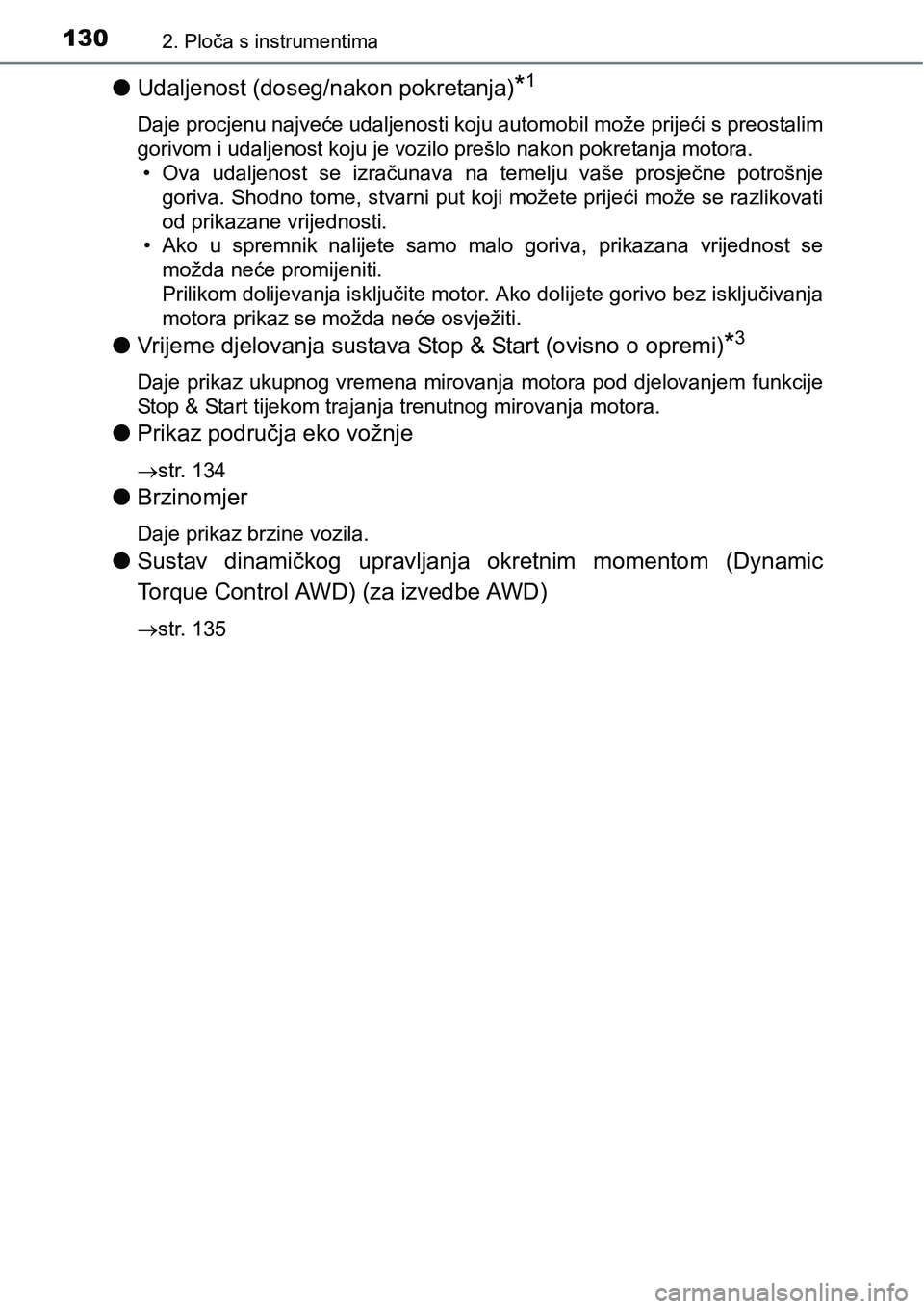 TOYOTA C-HR 2016  Upute Za Rukovanje (in Croatian) 1302. Ploča s instrumentima
lUdaljenost (doseg/nakon pokretanja)*1
Daje procjenu najveće udaljenosti koju automobil može prijeći s preostalim
gorivom i udaljenost koju je vozilo prešlo nakon pokr