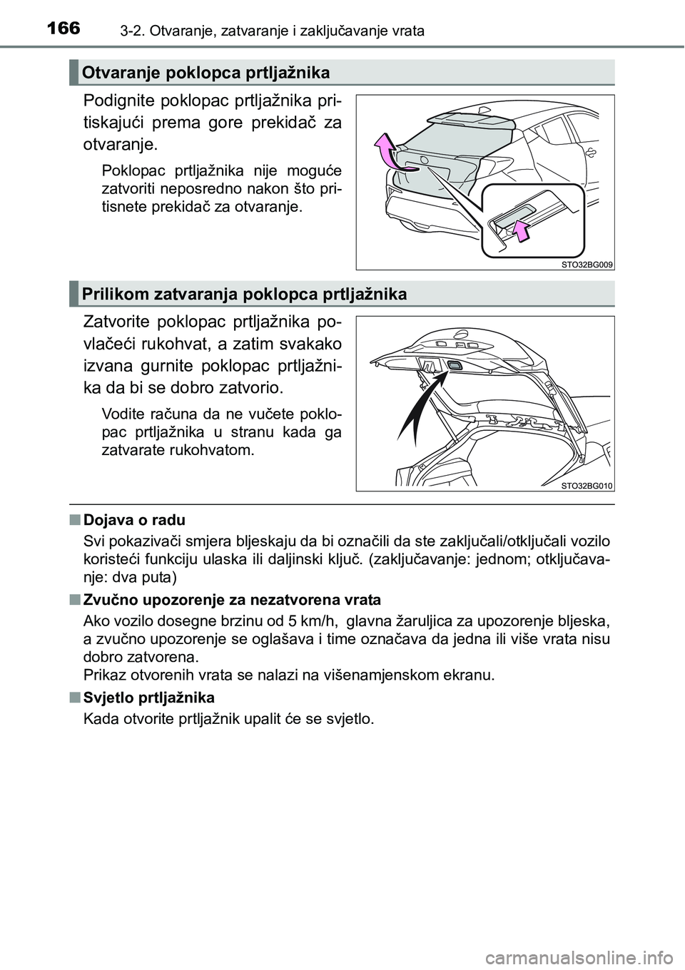 TOYOTA C-HR 2016 Upute Za Rukovanje (in Croatian) 1663-2. Otvaranje, zatvaranje i zaključavanje vrata
Podignite poklopac prtljažnika pri-
tiskajući prema gore prekidač za
otvaranje.
Poklopac prtljažnika nije moguće
zatvoriti neposred TOYOTA C-HR 2016 Upute Za Rukovanje (in Croatian) 1663-2. Otvaranje, zatvaranje i zaključavanje vrata
Podignite poklopac prtljažnika pri-
tiskajući prema gore prekidač za
otvaranje.
Poklopac prtljažnika nije moguće
zatvoriti neposred