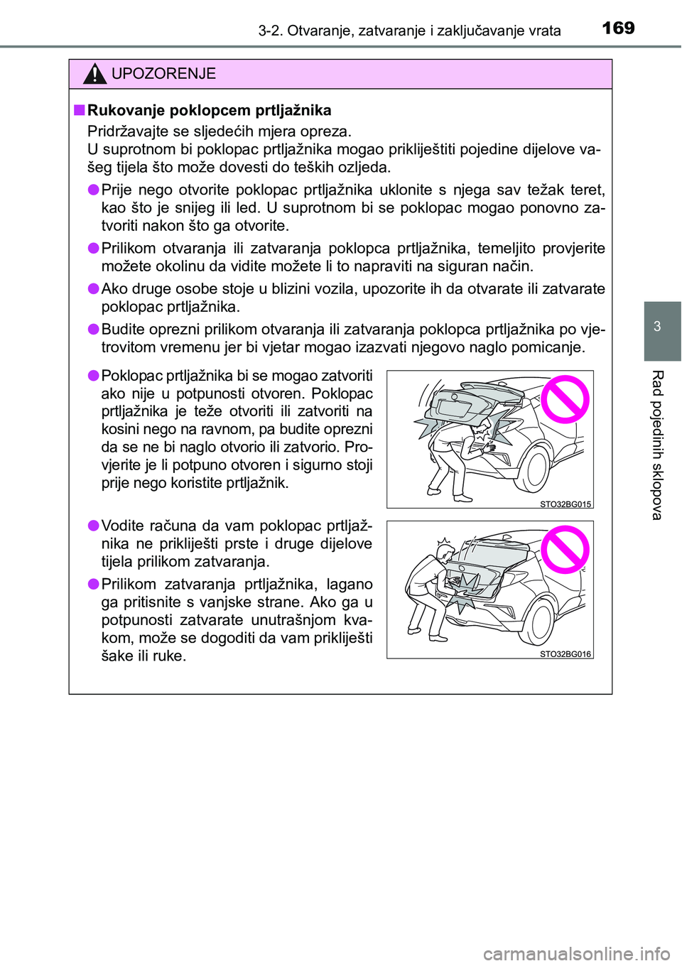 TOYOTA C-HR 2016 Upute Za Rukovanje (in Croatian) 1693-2. Otvaranje, zatvaranje i zaključavanje vrata
3
Rad pojedinih sklopova
UPOZORENJE
nRukovanje poklopcem prtljažnika
Pridržavajte se sljedećih mjera opreza.
U suprotnom bi poklopac prtljažni TOYOTA C-HR 2016 Upute Za Rukovanje (in Croatian) 1693-2. Otvaranje, zatvaranje i zaključavanje vrata
3
Rad pojedinih sklopova
UPOZORENJE
nRukovanje poklopcem prtljažnika
Pridržavajte se sljedećih mjera opreza.
U suprotnom bi poklopac prtljažni