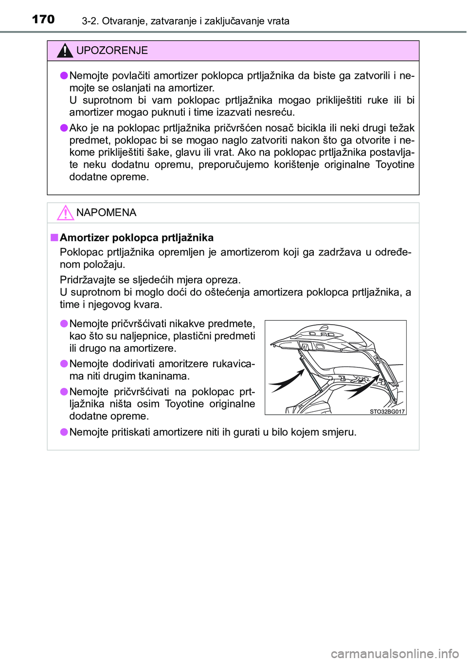 TOYOTA C-HR 2016 Upute Za Rukovanje (in Croatian) 1703-2. Otvaranje, zatvaranje i zaključavanje vrata
UPOZORENJE
lNemojte povlačiti amortizer poklopca prtljažnika da biste ga zatvorili i ne-
mojte se oslanjati na amortizer.
U suprotnom TOYOTA C-HR 2016 Upute Za Rukovanje (in Croatian) 1703-2. Otvaranje, zatvaranje i zaključavanje vrata
UPOZORENJE
lNemojte povlačiti amortizer poklopca prtljažnika da biste ga zatvorili i ne-
mojte se oslanjati na amortizer.
U suprotnom