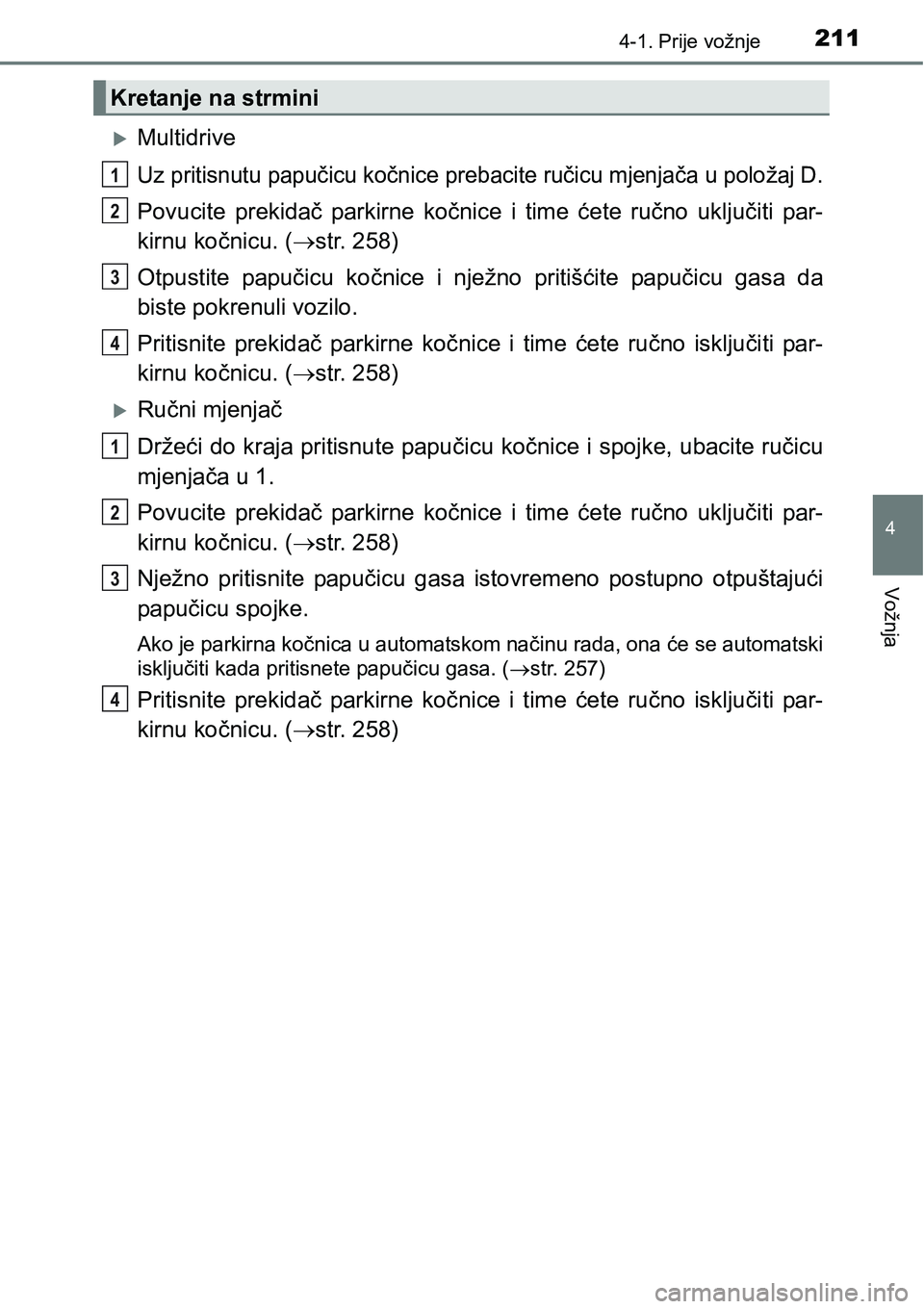 TOYOTA C-HR 2016  Upute Za Rukovanje (in Croatian) 2114-1. Prije vožnje
4
Vožnja
Multidrive
Uz pritisnutu papučicu kočnice prebacite ručicu mjenjača u položaj D.
Povucite  prekidač  parkirne  kočnice  i  time  ćete  ručno  uključiti par