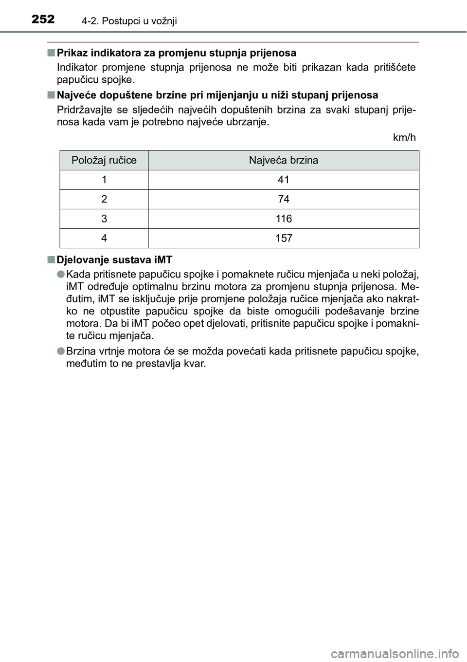 TOYOTA C-HR 2016  Upute Za Rukovanje (in Croatian) 2524-2. Postupci u vožnji
nPrikaz indikatora za promjenu stupnja prijenosa
Indikator  promjene  stupnja  prijenosa  ne  može  biti  prikazan  kada  pritišćete
papučicu spojke.
nNajveće dopušten