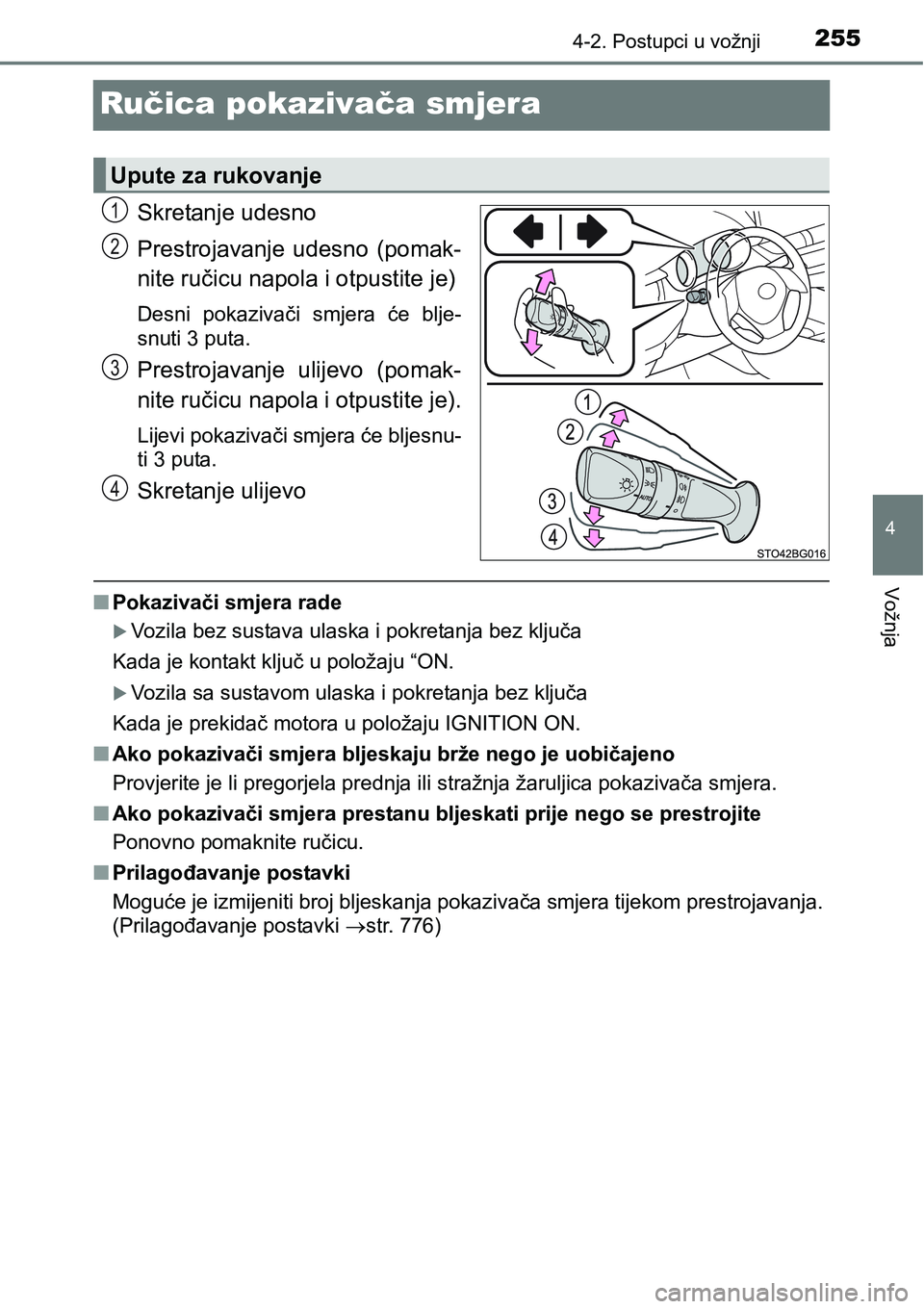 TOYOTA C-HR 2016  Upute Za Rukovanje (in Croatian) 255
4
4-2. Postupci u vožnji
Vožnja
Ručica pokazivača smjera
Skretanje udesno
Prestrojavanje  udesno  (pomak-
nite ručicu napola i otpustite je)
Desni  pokazivači  smjera  će  blje-
snuti 3 put
