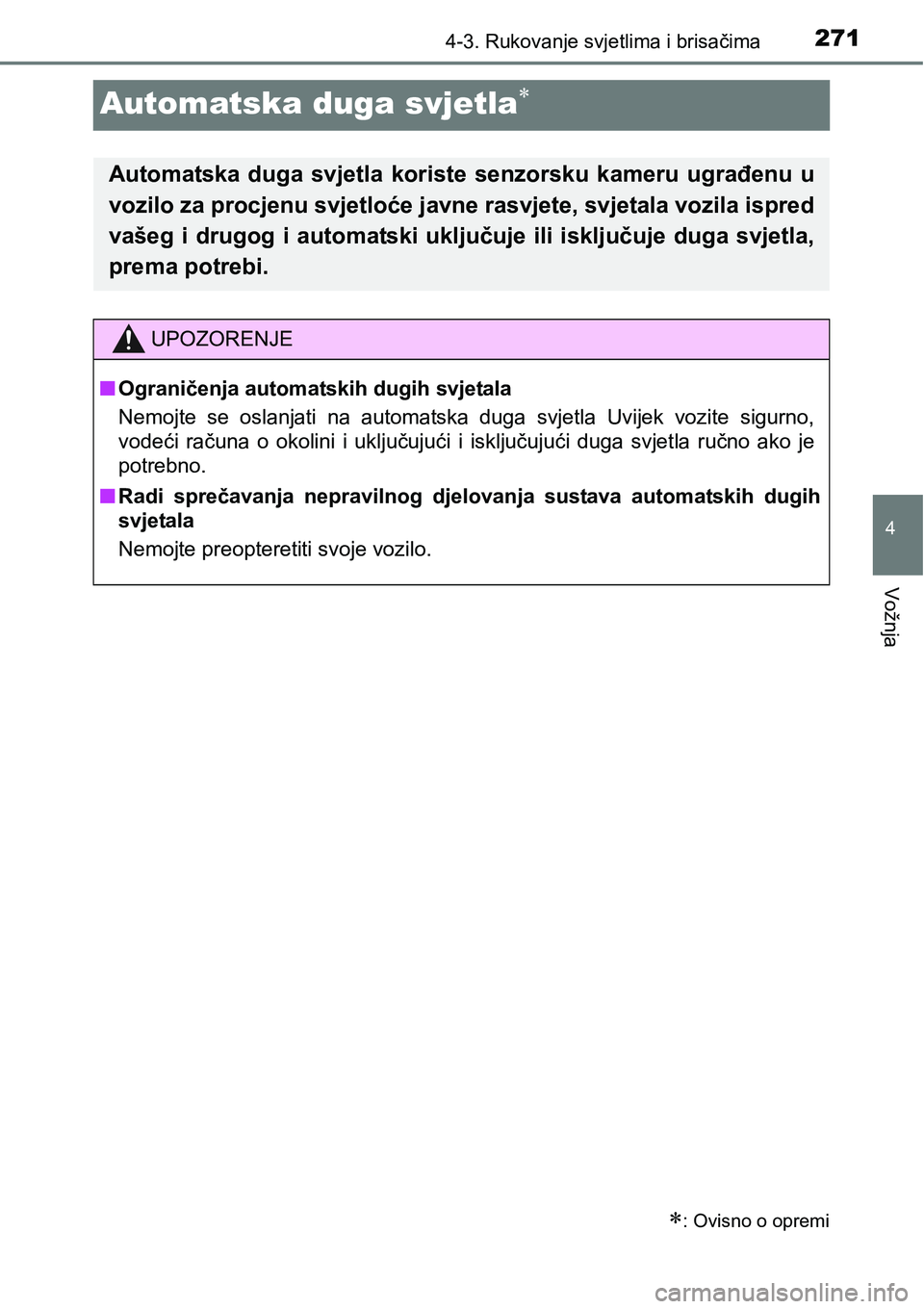 TOYOTA C-HR 2016  Upute Za Rukovanje (in Croatian) 271
4
4-3. Rukovanje svjetlima i brisačima
Vožnja
Automatska duga svjetla
: Ovisno o opremi
Automatska  duga  svjetla  koriste  senzorsku  kameru  ugrađenu  u
vozilo za procjenu svjetloće ja