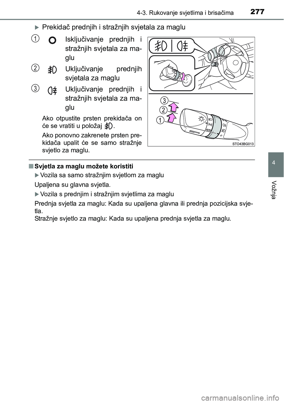 TOYOTA C-HR 2016  Upute Za Rukovanje (in Croatian) 2774-3. Rukovanje svjetlima i brisačima
4
Vožnja
Prekidač prednjih i stražnjih svjetala za maglu
Isključivanje  prednjih  i
stražnjih svjetala za ma-
glu
Uključivanje  prednjih
svjetala za m