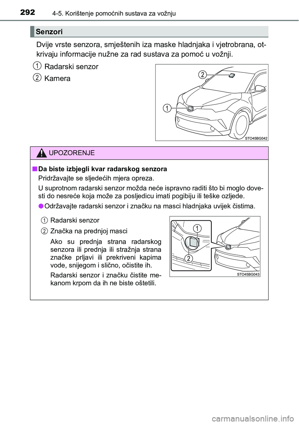 TOYOTA C-HR 2016  Upute Za Rukovanje (in Croatian) 2924-5. Korištenje pomoćnih sustava za vožnju
Dvije vrste senzora, smještenih iza maske hladnjaka i vjetrobrana, ot-
krivaju informacije nužne za rad sustava za pomoć u vožnji.
Radarski senzor
