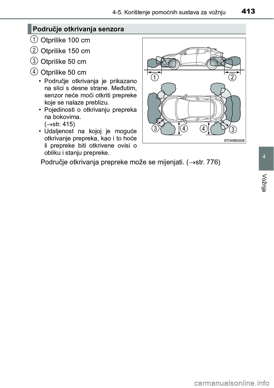 TOYOTA C-HR 2016  Upute Za Rukovanje (in Croatian) 4134-5. Korištenje pomoćnih sustava za vožnju
4
Vožnja
Otprilike 100 cm
Otprilike 150 cm
Otprilike 50 cm
Otprilike 50 cm
• Područje  otkrivanja  je  prikazano
na  slici  s  desne  strane.  Međ